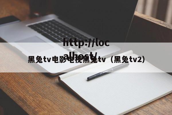 黑兔tv电影电视黑兔tv(黑兔tv2)