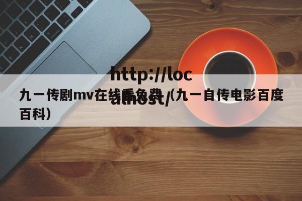 九一传剧mv在线看免费(九一自传电影百度百科)