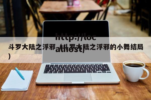 斗罗大陆之浮邪(斗罗大陆之浮邪的小舞结局)