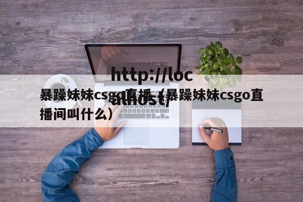 暴躁妹妹csgo直播(暴躁妹妹csgo直播间叫什么)