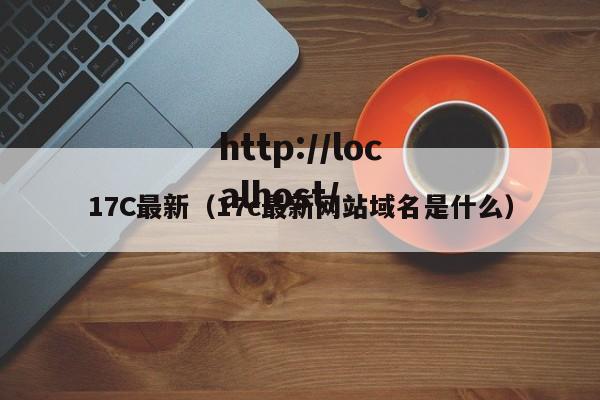 17C最新(17c最新网站域名是什么)