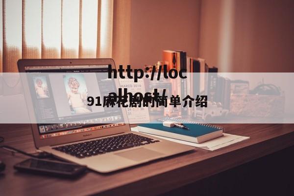 91麻花剧的简单介绍