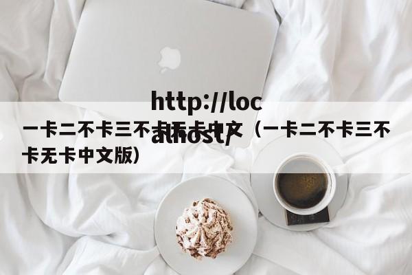 一卡二不卡三不卡无卡中文(一卡二不卡三不卡无卡中文版)