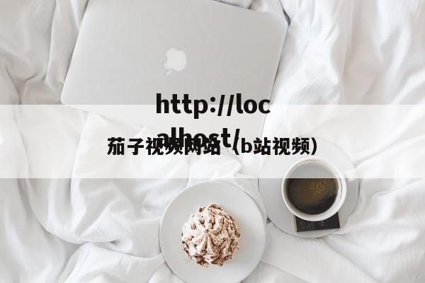 茄子视频网站(b站视频)